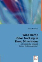 Wind-borne Odor Tracking in Three Dimensions: A Biologically-inspired Sensor Fusion Approach 3639001869 Book Cover