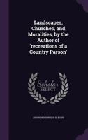 Landscapes, Churches, and Moralities, by the Author of 'recreations of a Country Parson'. 1378572033 Book Cover