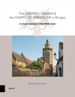 The Adornes Domain and the Jerusalem Chapel in Bruges: A Remarkable Legacy from the Middle Ages 9462989923 Book Cover