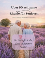 Über 90 achtsame Rituale für Senioren: Ein Buch für Ruhe, Trost und innere Stärke (German Edition) B0GPQBB4DC Book Cover