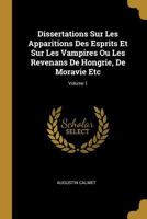 Dissertations Sur Les Apparitions Des Esprits Et Sur Les Vampires Ou Les Revenans de Hongrie, de Moravie Etc; Volume 1 1019313056 Book Cover