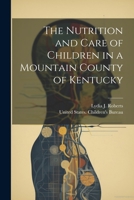 The Nutrition and Care of Children in a Mountain County of Kentucky 1021503045 Book Cover