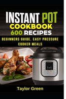 Instant Pot Cookbook: 600 Recipes, Beginners Guide, Easy Pressure Cooker Meals B09CKCQRCK Book Cover