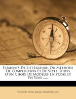 Elements de Litterature, Ou Methode de Composition Et de Style, Suivis D'Un Choix de Modeles En Prose Et En Vers ...... 1272138631 Book Cover