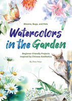 Watercolors in the Garden: Beginner-Friendly Projects Inspired by Chinese Aesthetics 1632880539 Book Cover