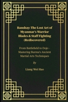 Banshay: The Lost Art of Myanmar’s Warrior Blades & Staff Fighting (Rediscovered): From Battlefield to Dojo – Mastering Burma’s Ancient Martial Arts Techniques B0FG7MP39C Book Cover