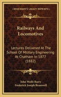 Railways and Locomotives: Lectures Delivered at the School of Military Engineering at Chatham in 1877 1146628706 Book Cover