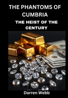 The Phantoms Of Cumbria: The Heist Of The Century B0FR8FRBKG Book Cover