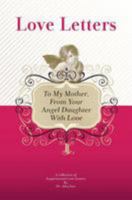To My Mother, from Your Angel Daughter with Love: A Collection of Inspirational Love Letters 1448608511 Book Cover