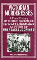 Victorian Murderesses: A True History of Thirteen Respectable French and English Women Accused of Unspeakable Crimes 0671818864 Book Cover