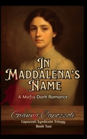 In Maddalena's Name: A Mafia Dark Romance, Capozzoli Syndicate Trilogy Book Two, Historical Organized Crime Family Saga B0FVTHR4PX Book Cover