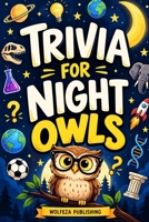 Trivia for Night Owls: 500+ Fun Facts, Weird Trivia & Fascinating Questions About History, Science, Animals, Sports, Movies, Technology, Geography & More B0HJF56X72 Book Cover