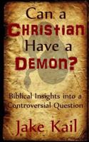 Can a Christian Have a Demon?: Biblical Insights into a Controversial Question 1496187431 Book Cover