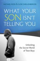 What Your Son Isn't Telling You: Unlocking the Secret World of Teen Boys 0764218409 Book Cover