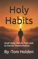 Holy Habits: Small Daily Choices That Lead to Eternal Transformation B0FP9KMDRS Book Cover
