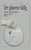 Der gläserne Käfig: Fast ein Kriminalroman (German Edition) 3750433488 Book Cover