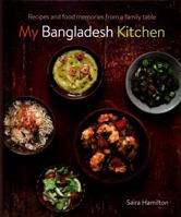 My Bangladesh Kitchen: Recipes and Food Memories from a Family Table 0754834506 Book Cover