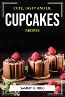 Cute, Tasty and Lil Cupcakes Recipes 1804774987 Book Cover