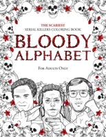 BLOODY ALPHABET: The Scariest Serial Killers Coloring Book. A True Crime Adult Gift - Full of Famous Murderers. For Adults Only. 170201939X Book Cover