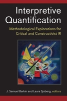 Interpretive Quantification: Methodological Explorations for Critical and Constructivist IR 0472053396 Book Cover