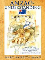 Anzac to Understanding: Including Anzac, the Play: A Saga of War and Peace in the 20th Century and a Quest for Understanding 1434327183 Book Cover