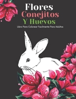 Flores Conejitos Y Huevos Libro Para Colorear Facilmente Para Adultos: Diseños Grandes Y Fáciles Para Personas Mayores O Para Principiantes...Personas B08XFJ8X43 Book Cover