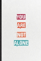 You Are Not Alone: Practical Encourage Motivation Lined Notebook/ Blank Journal For Empathy Motivating Behavior, Inspirational Saying Unique Special Birthday Gift Idea Lovely Funny Cute 1673534848 Book Cover