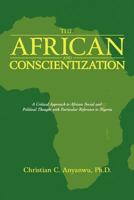The African and Conscientization: A Critical Approach to African Social and Political Thought with Particular Reference to Nigeria 1468530364 Book Cover