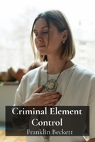 Criminal Element Control: Countering conduct violations restoring societal calm and stability. B0FRS2C5RS Book Cover