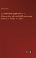 Sur la salicine et les produits de sa décomposition Mèmoire lu à l'Acadèmie des sciences de l'Institut de France (French Edition) 338509433X Book Cover