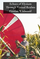 Echoes of Elysium Through Virtual Realms: Agricultural Revolution of the Future B0DT3MC4SV Book Cover