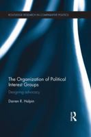 The Organization of Political Interest Groups: Designing advocacy 1138945277 Book Cover