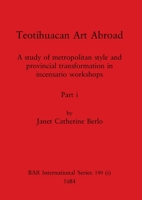 Teotihuacan Art Abroad, Part i: A study of metropolitan style and provincial transformation in incensario workshops 1407391070 Book Cover