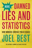 More Damned Lies and Statistics: How Numbers Confuse Public Issues 0520238303 Book Cover
