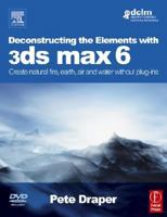 Deconstructing the Elements with 3ds Max, Third Edition: Create natural fire, earth, air and water without plug-ins (Autodesk Media and Entertainment Techniques) 0240521269 Book Cover