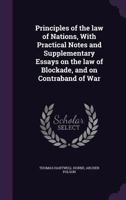 Principles of the law of nations, with practical notes and supplementary essays on the law of blockade, and on contraband of war 1240038151 Book Cover