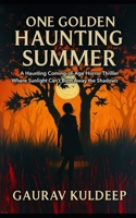 One Golden Haunting Summer: A Haunting Coming-of-Age Horror Thriller Where Sunlight Can’t Burn Away the Shadows Beneath B0FH6TN71L Book Cover