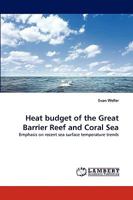 Heat budget of the Great Barrier Reef and Coral Sea: Emphasis on recent sea surface temperature trends 3838388097 Book Cover