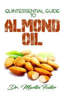 Quintessential Guide To Almond Oil: An exhaustive guide to all there is to know  including Almond Medicinal and other derived benefits! 1697555667 Book Cover