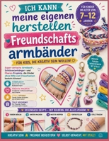 Ich kann meine eigenen herstellen Freundschafts armbänder für Kinder im Alter von 7 Jahren–12: Super-einfache Armband-, Schlüsselanhänger- und ... Erwachsenen basteln können (German Edition) B0H9G7TTND Book Cover