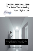 Digital Minimalism: The Art of Decluttering Your Digital Life B0BVPVD1NS Book Cover