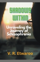 Shadows Within: Unraveling the Journey of Schizophrenia B0C7T5N3ZJ Book Cover