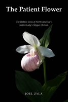 The Patient Flower: The Hidden Lives of North America's Native Lady's Slipper Orchids B0H4PQ1VGJ Book Cover