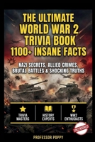 THE ULTIMATE WORLD WAR 2 TRIVIA BOOK: 1100+ INSANE FACTS: Nazi Secrets, Allied Crimes, Brutal Battles & Shocking Truths (The Big Book Of) 1997925281 Book Cover