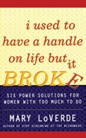 I Used to Have a Handle on Life But It Broke: Six Power Solutions for Women With Too Much To Do 0684854198 Book Cover