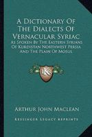 A Dictionary of the Dialects of Vernacular Syriac: As Spoken by the Eastern Syrians of Kurdistan, North-West Persia, and the Plain of Mosul : With ... and of the Western Syrians of Tur 'abdi 1163107344 Book Cover