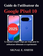 Guide de l'utilisateur du Google Pixel 10: Le manuel complet étape par étape pour les utilisateurs débutants et expérimentés B0FSSM4C75 Book Cover