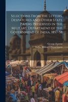 Selections From the Letters, Despatches and Other State Papers Preserved in the Military Department of the Government of India, 1857-58: 3 102224227X Book Cover