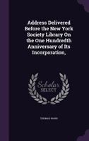 Address Delivered Before the New York Society Library on the One Hundredth Anniversary of Its Incorporation, 1359281312 Book Cover