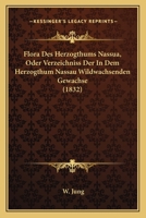 Flora Des Herzogthums Nassua, Oder Verzeichniss Der In Dem Herzogthum Nassau Wildwachsenden Gewachse (1832) 116848510X Book Cover